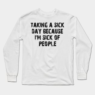 taking a sick day because i'm sick of people Long Sleeve T-Shirt